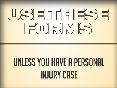 Use these forms unless you have a Personal Injury or Workman's Compensation Case